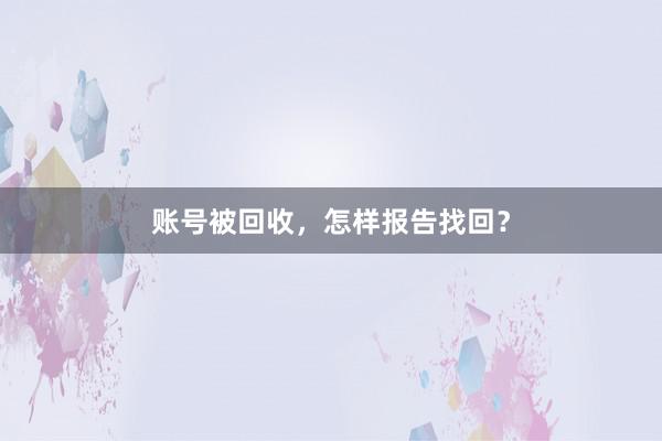 账号被回收，怎样报告找回？